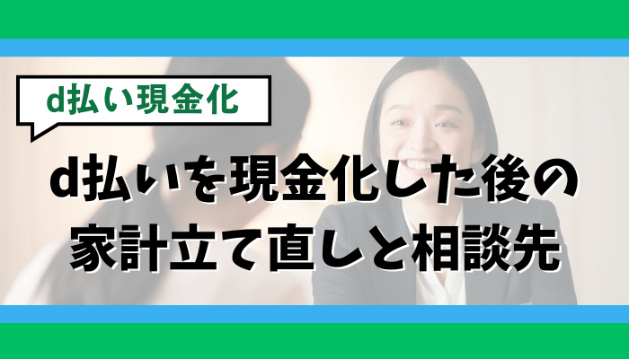 d払いを現金化した後の家計立て直しと相談先