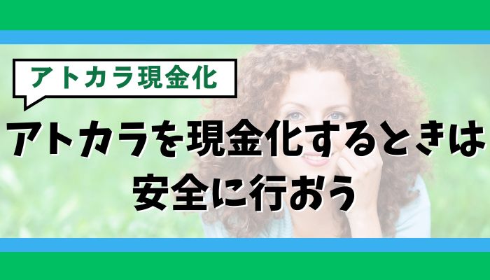 アトカラを現金化するときは安全に行おう