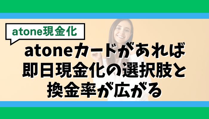 atoneカードがあれば即日現金化の選択肢と換金率が広がる