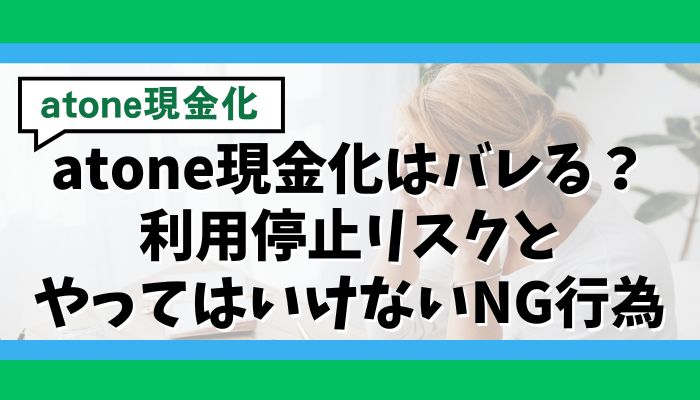 atone現金化はバレる？利用停止リスクとやってはいけないNG行為