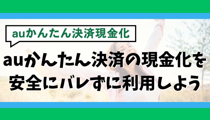 auかんたん決済の現金化を安全にバレずに利用しよう