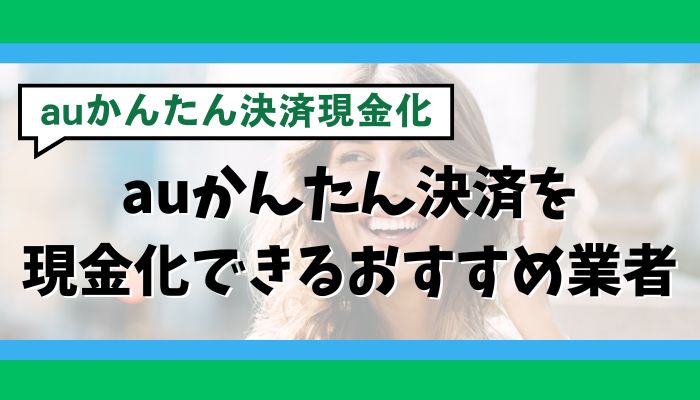auかんたん決済を現金化できるおすすめ業者