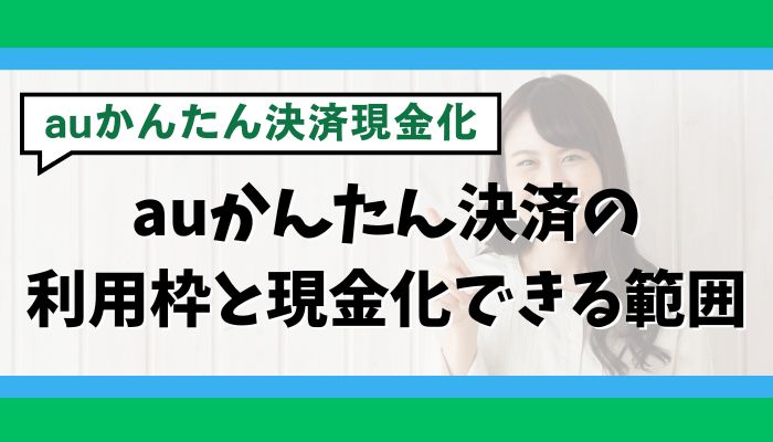 auかんたん決済の利用枠と現金化できる範囲