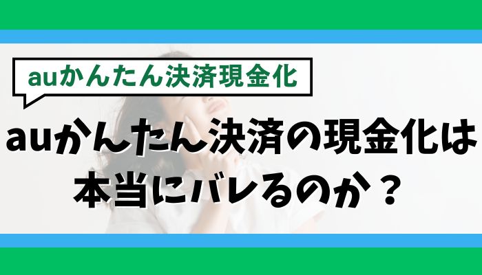 auかんたん決済の現金化は本当にバレるのか？