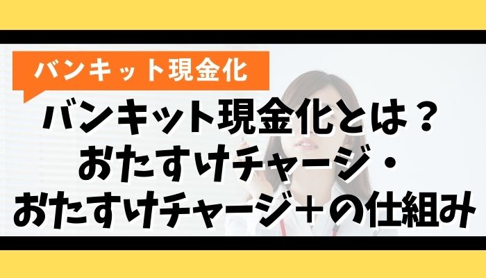 バンキット現金化とは？おたすけチャージ・おたすけチャージ＋の仕組み