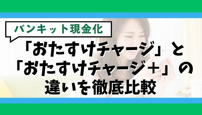 「おたすけチャージ」と「おたすけチャージ＋」の違いを徹底比較
