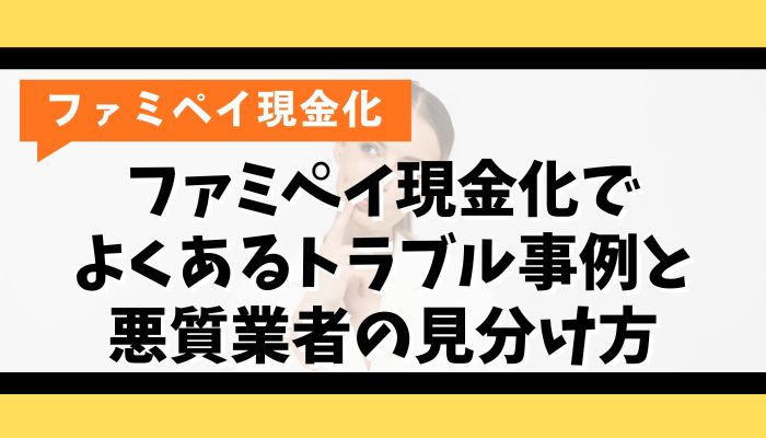 ファミペイ現金化でよくあるトラブル事例と悪質業者の見分け方