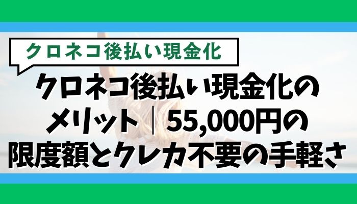 クロネコ後払い現金化のメリット｜55,000円の限度額とクレカ不要の手軽さ