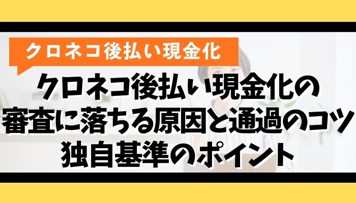 クロネコ後払い現金化の審査に落ちる原因と通過のコツ｜独自基準のポイント
