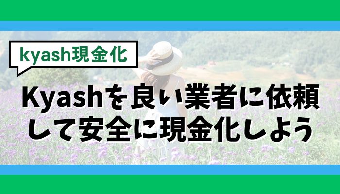 Kyashを良い業者に依頼して安全に現金化しよう
