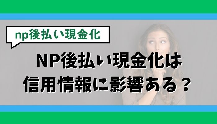 NP後払い現金化は信用情報に影響ある?