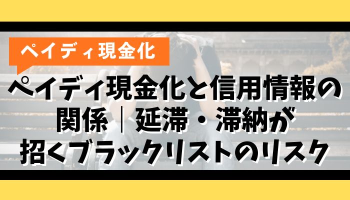ペイディ現金化と信用情報の関係｜延滞・滞納が招くブラックリストのリスク