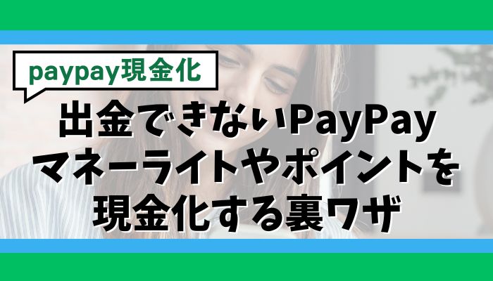 出金できないPayPayマネーライトやポイントを現金化する裏ワザ