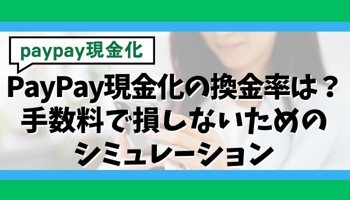 PayPay現金化の換金率は?手数料で損しないためのシミュレーション