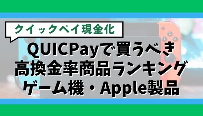 QUICPayで買うべき高換金率商品ランキング｜ゲーム機・Apple製品