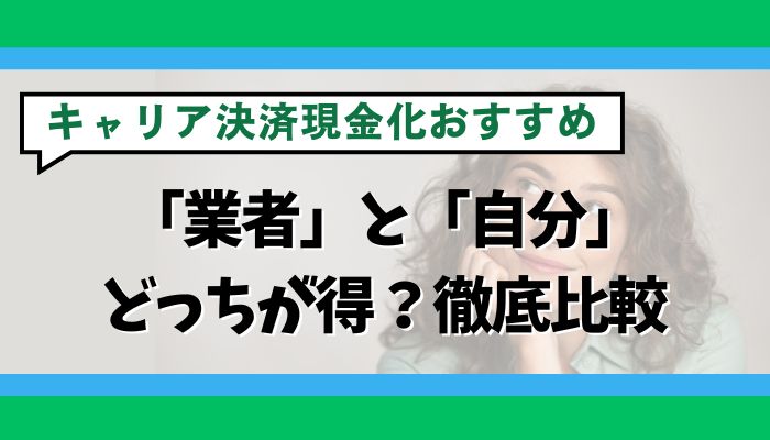 キャリア決済現金化は「業者」と「自分」どっちが得？徹底比較