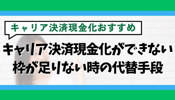 キャリア決済現金化ができない・枠が足りない時の代替手段