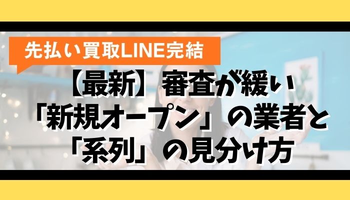 【最新】審査が緩い「新規オープン」の業者と「系列」の見分け方