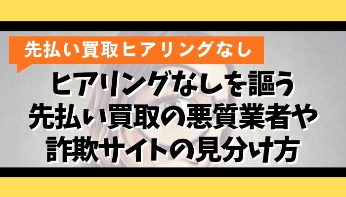 ヒアリングなしを謳う先払い買取の悪質業者や詐欺サイトの見分け方