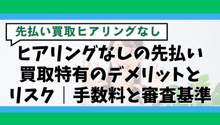 ヒアリングなしの先払い買取特有のデメリットとリスク｜手数料と審査基準