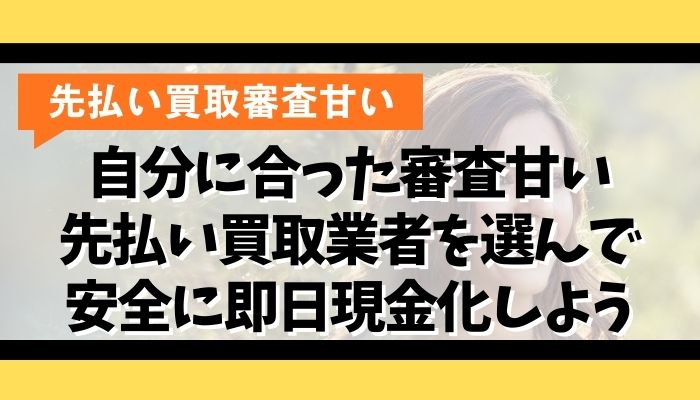 自分に合った審査甘い先払い買取業者を選んで安全に即日現金化しよう