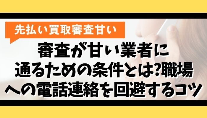 審査が甘い業者に通るための条件とは?職場への電話連絡を回避するコツ