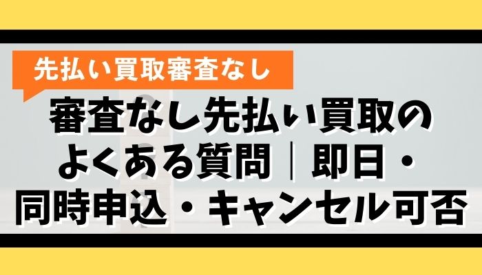 審査なし先払い買取のよくある質問｜即日・同時申込・キャンセル可否