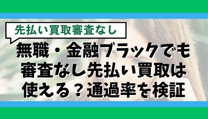 無職・金融ブラックでも審査なし先払い買取は使える？通過率を検証