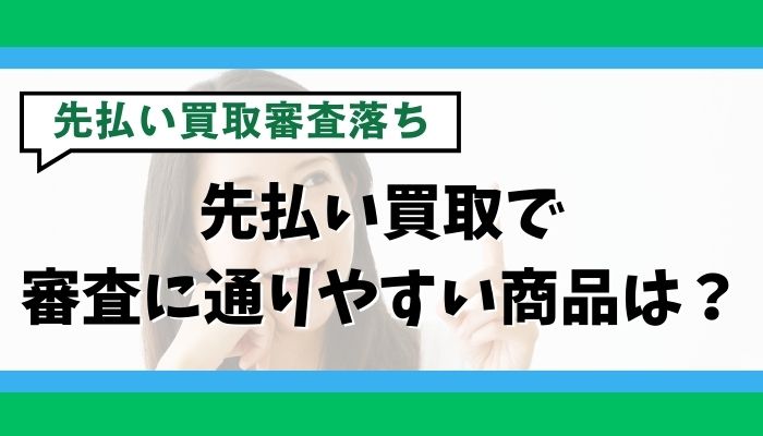 先払い買取で審査に通りやすい商品は?
