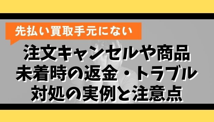 注文キャンセルや商品未着時の返金・トラブル対処の実例と注意点