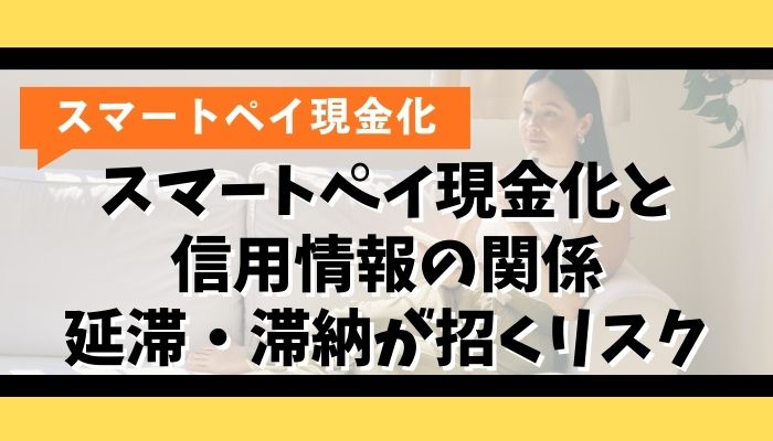 スマートペイ現金化と信用情報の関係｜延滞・滞納が招くリスク