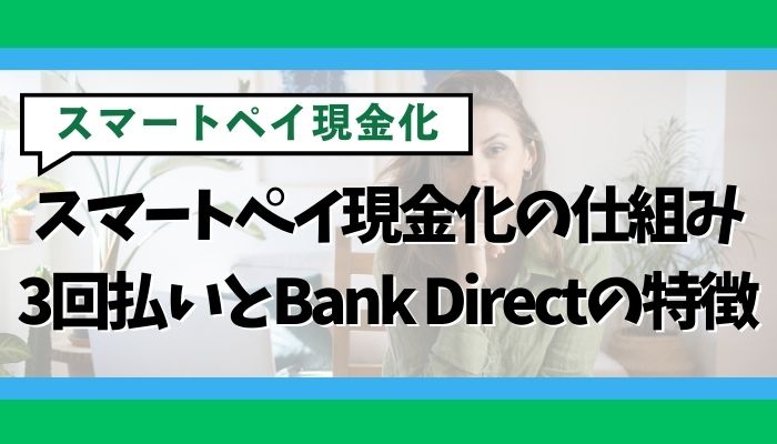 スマートペイ現金化の仕組み｜3回払いとBank Directの特徴