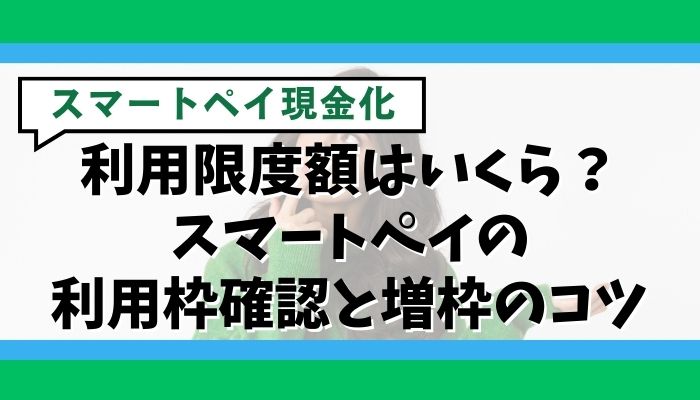 利用限度額はいくら？スマートペイの利用枠確認と増枠のコツ