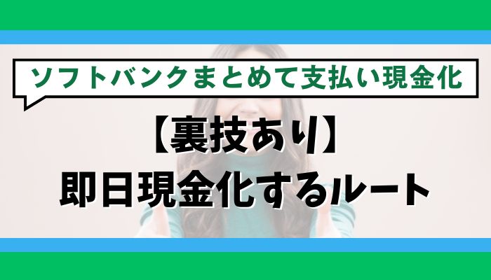 【裏技あり】ソフトバンクまとめて支払いを即日現金化するルート