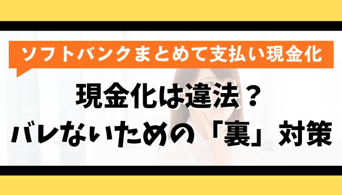 ソフトバンクまとめて支払いの現金化は違法？バレないための「裏」対策