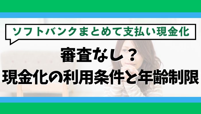 審査なし？ソフトバンクまとめて支払い現金化の利用条件と年齢制限