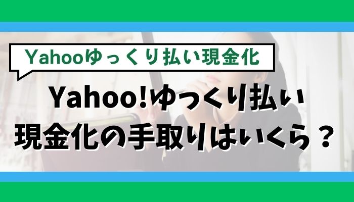 Yahoo!ゆっくり払い現金化の手取りはいくら？