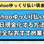 Yahooゆっくり払いを即日現金化する方法！安全なおすすめ業者