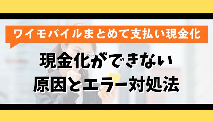 ワイモバイルまとめて支払いの現金化ができない原因とエラー対処法