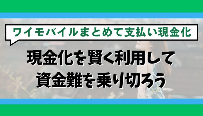 ワイモバイルまとめて支払いの現金化を賢く利用して資金難を乗り切ろう