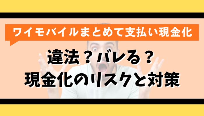 違法？バレる？ワイモバイルまとめて支払い現金化のリスクと対策