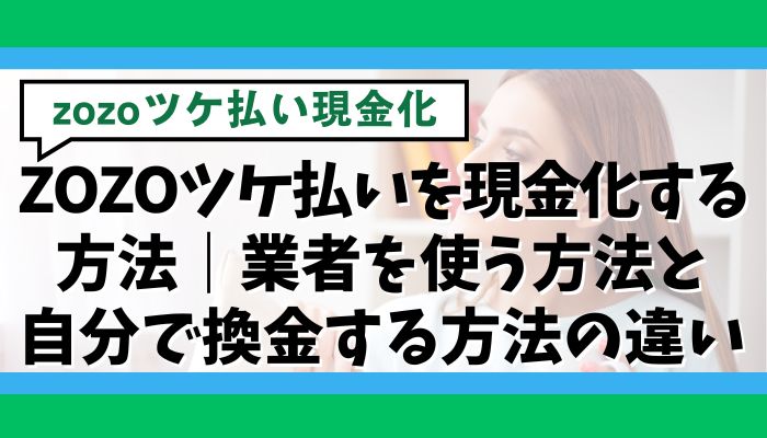 ZOZOツケ払いを現金化する方法|業者を使う方法と自分で換金する方法の違い