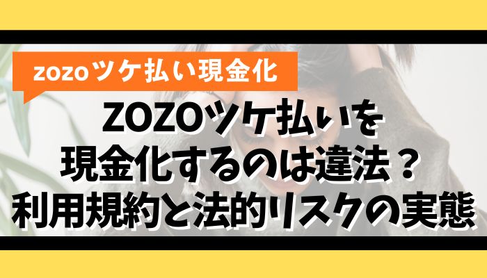ZOZOツケ払いを現金化するのは違法?利用規約と法的リスクの実態