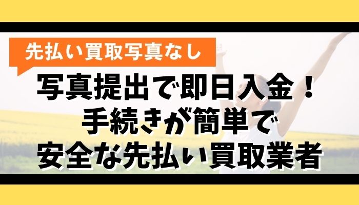 写真提出で即日入金！手続きが簡単で安全な先払い買取業者