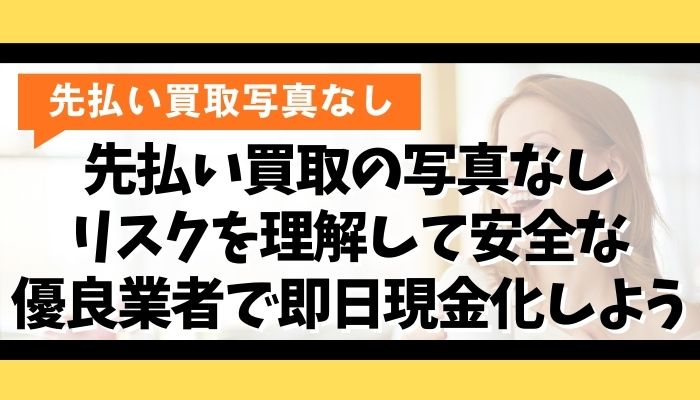 先払い買取の写真なしリスクを理解して安全な優良業者で即日現金化しよう